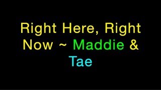 Right Here Right Now ~ Maddie &amp; Tae Lyrics
