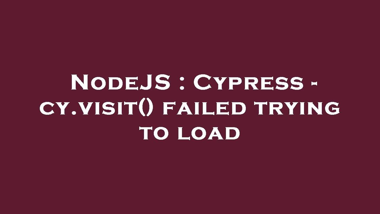 NodeJS : Cypress - cy.visit() failed trying to load