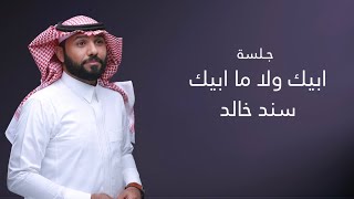 ابيك ولا ما ابيك سند خالد