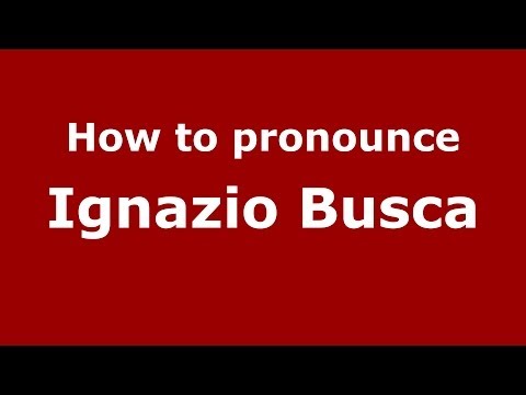 How to pronounce Ignazio Busca (Italian/Italy) - PronounceNames.com