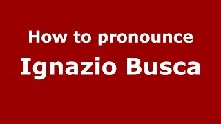 How to pronounce Ignazio Busca