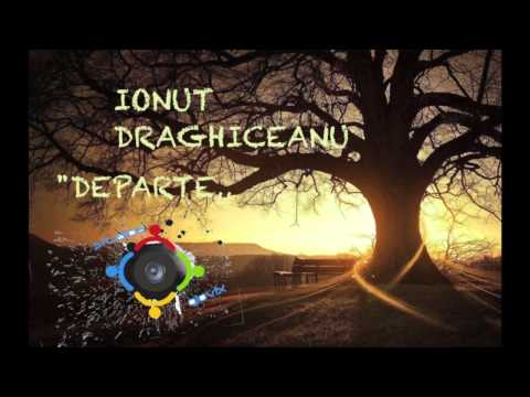 IONUT DRAGHICEANU-"DEPARTE,,