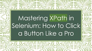 Mastering XPath in Selenium: How to Click a Button Like a Pro