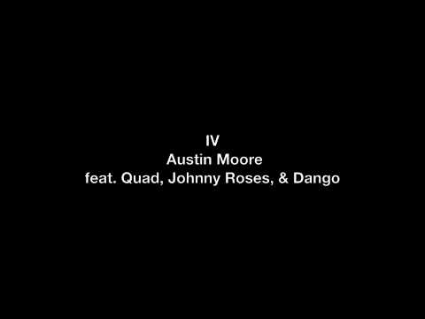 Austin Moore- IV (feat. Quad, Johnny Roses, & Dango)