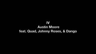 Austin Moore- IV (feat. Quad, Johnny Roses, & Dango)
