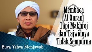 Download lagu Membaca Al Quran Tapi Makhroj dan Tajwidnya Tidak Sempurna - Buya Yahya Menjawab mp3