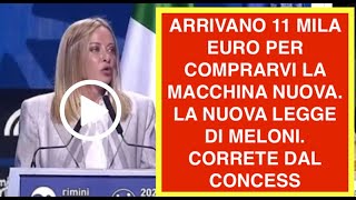 ARRIVANO 11 MILA EURO PER COMPRARVI LA MACCHINA NUOVA. LA NUOVA LEGGE DI MELONI. CORRETE DAL CONCESS