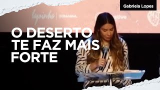 O DESERTO TE FAZ MAIS FORTE! - Gabriela Lopes #pregação