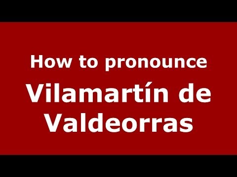 How to pronounce Vilamartín de Valdeorras (Spanish/Spain) - PronounceNames.com