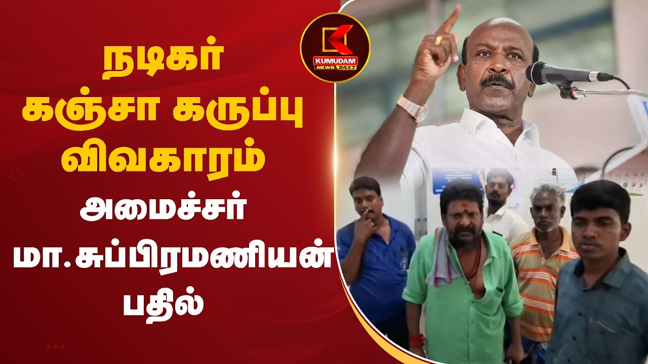 நடிகர் கஞ்சா கருப்பு விவகாரம்-அமைச்சர் மா.சுப்பிரமணியன் பதில்