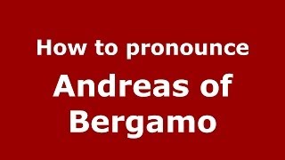 How to pronounce Andreas Of Bergamo