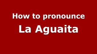 How to pronounce La Aguaita