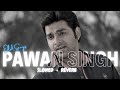 PAWAN SINGH OLD RELEX VIBES SLOWED REVERB LOFI MIX SONG Bhojpuri Pawansingh Part 1
