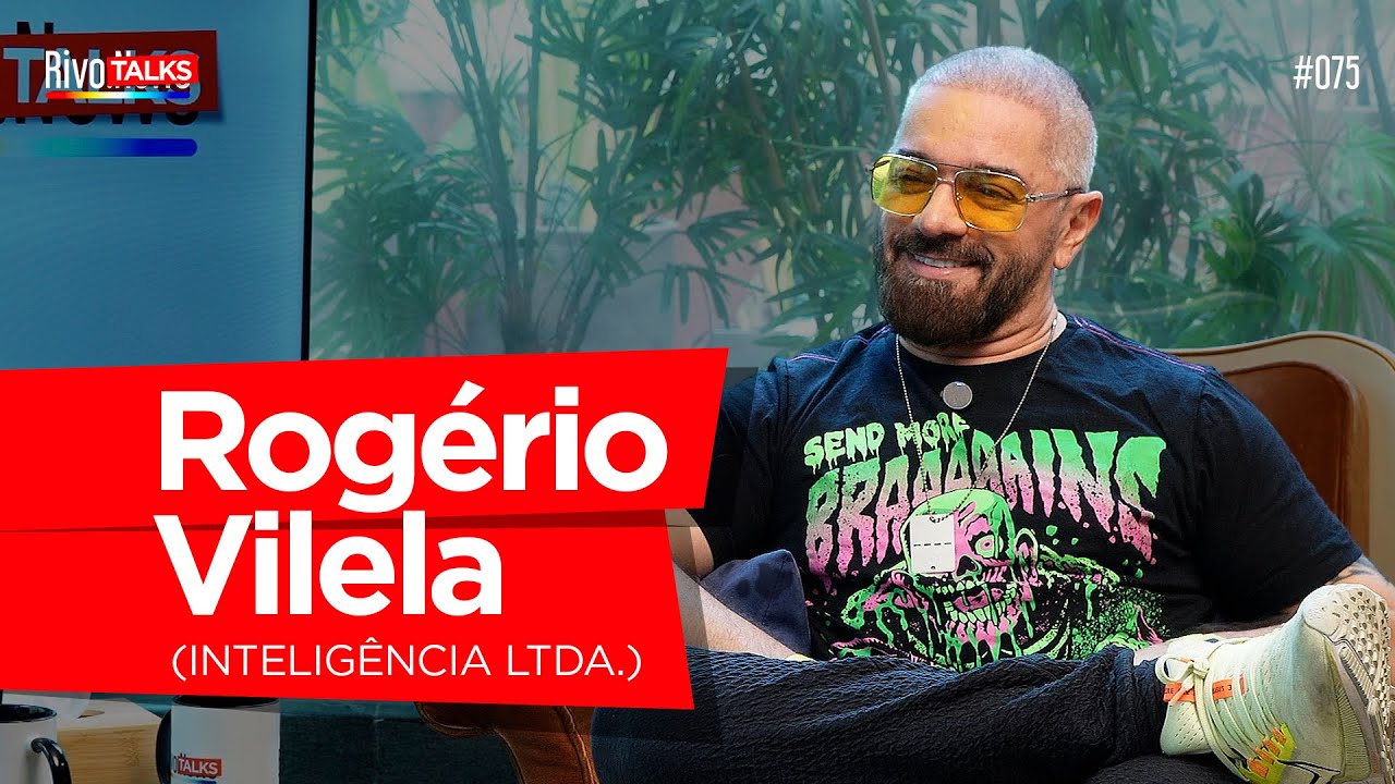 ROGÉRIO VILELA (INTELIGÊNCIA LTDA.) | RivoTalks #075