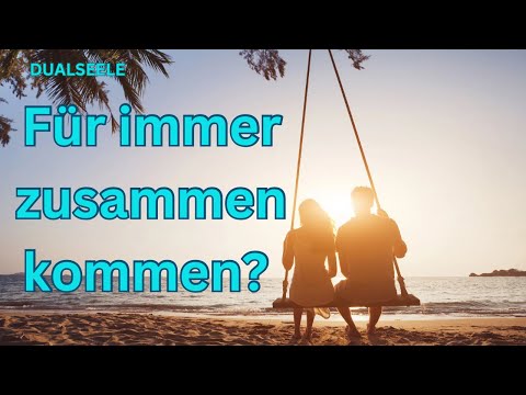 Mit der Dualseele für immer zusammenkommen?