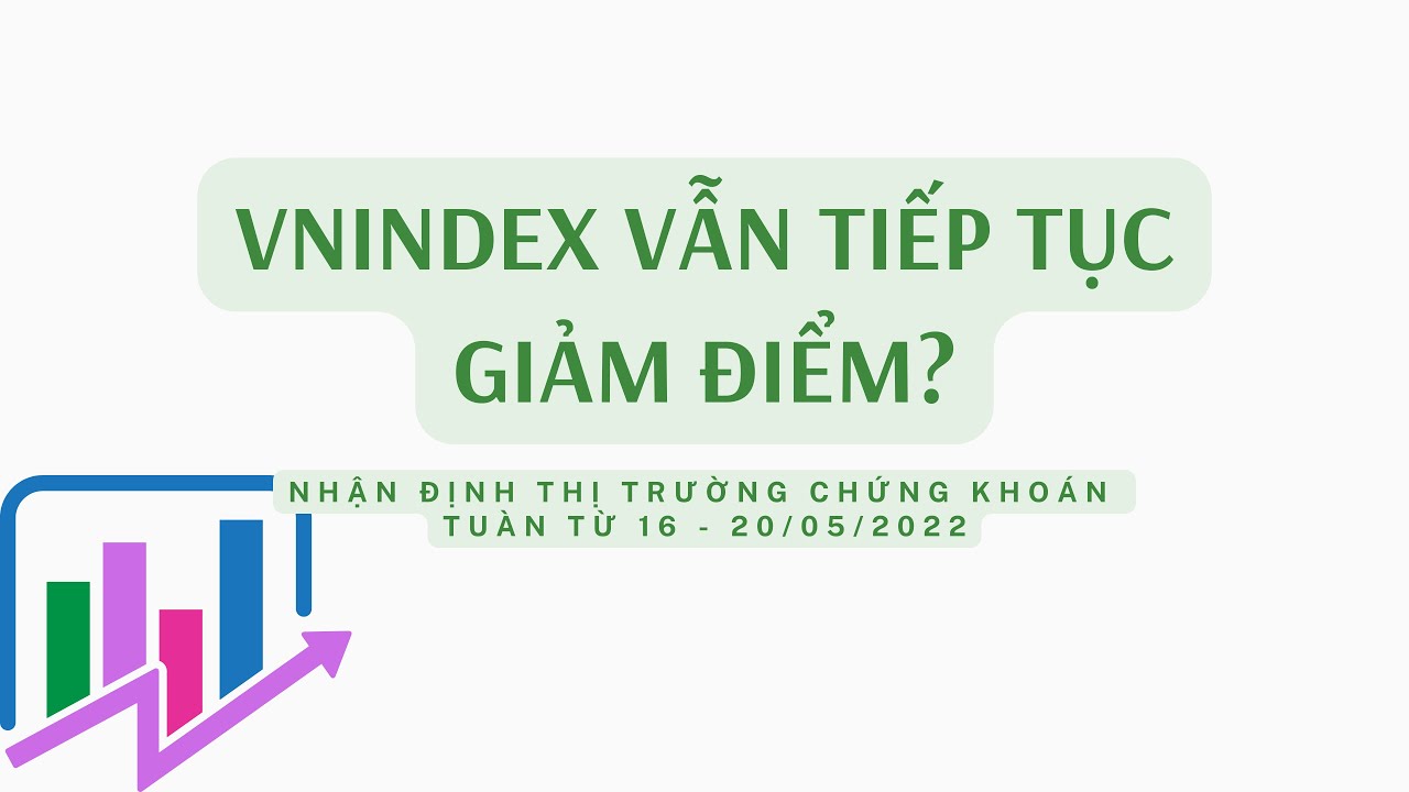 Vnindex vẫn còn giảm điểm? - Nhận định thị trường chứng khoán tuần 16 - 20/05/2022