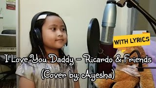 Download lagu I Love You Daddy (lyrics) - Ricardo & Friends cover by Ayesha mp3