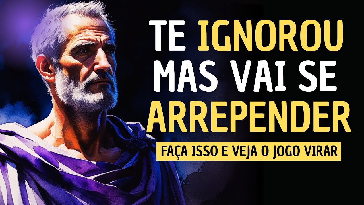 COMO FAZER QUEM TE IGNOROU SE ARREPENDER PROFUNDAMENTE - ESTOICISMO