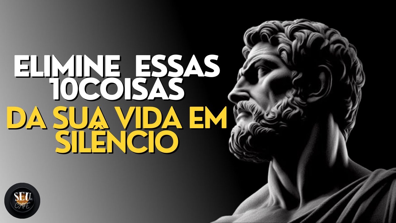 10 COISAS QUE VOCÊ DEVERIA ELIMINAR EM SILÊNCIO DA SUA VIDA | ESTOICISMO