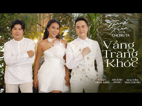VẦNG TRĂNG KHÓC (NEW VERSION) - NHẬT TINH ANH x KHÁNH NGỌC x NGUYỄN VĂN CHUNG | OFFICIAL MV