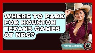 Where To Park For Houston Texans Games At NRG - Everything About Houston