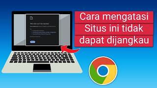 Cara Mengatasi Situs ini tidak dapat dijangkau di Google Chrome Laptop
