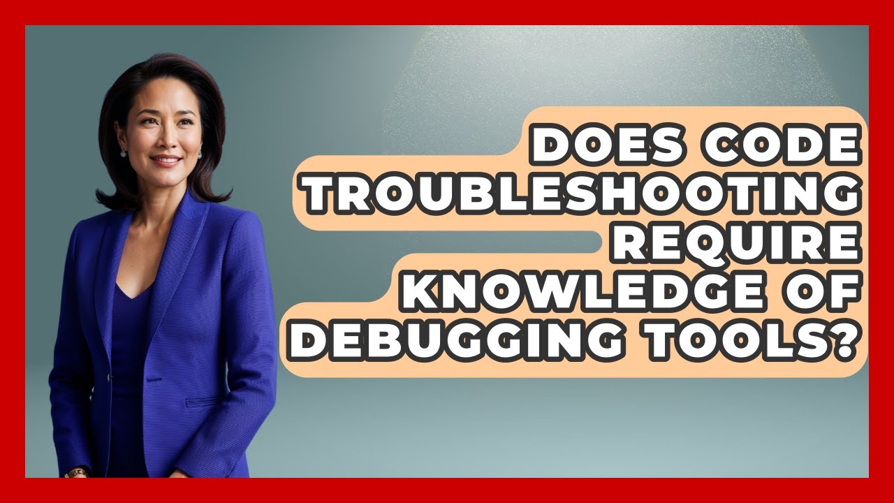 Does Code Troubleshooting Require Knowledge of Debugging Tools? - Learn To Troubleshoot