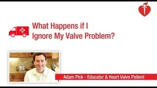 What happens if I ignore my heart valve problem?
