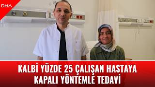 Kalbi yüzde 25 çalışan hastaya kapalı yöntemle tedavi