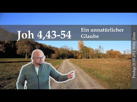 Joh 4,43-54 | Ein unnatürlicher Glaube (Predigt Willy Zorn)
