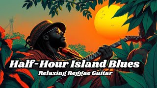 Relaxing Reggae Guitar: Half-Hour Island Blues