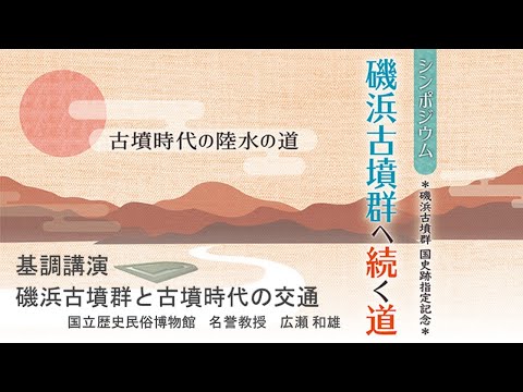 人間発達文化学類 【磯浜古墳群へ続く道】④広瀬 和雄  氏「基調講演　磯浜古墳群と古墳時代の交通」