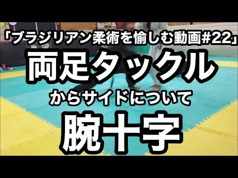 ブラジリアン柔術を愉しむ動画 第22回 両足タックルからサイドについて腕十字