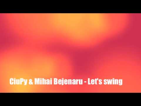 CiuPy & Mihai Bejenaru - Let's Swing.