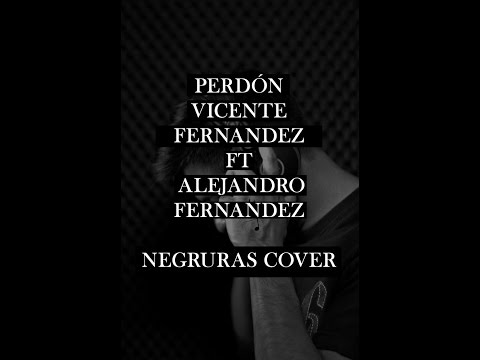 Perdón - Vicente Fernandez ft Alejandro Fernandez (Negruras Cover)