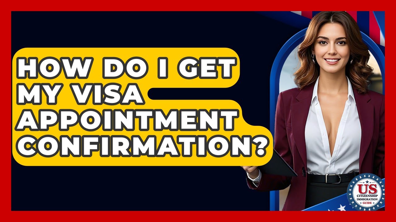 How Do I Get My Visa Appointment Confirmation? - US Citizenship Immigration Guide