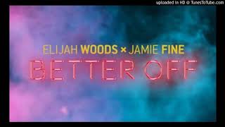 Elijah Woods x Jamie Fine - Better Off