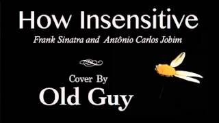 How Insensitive (Frank Sinatra &amp; Antônio Carlos Jobim) - Cover by Old Guy