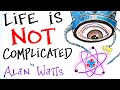 Life is NOT Complicated - Alan Watts