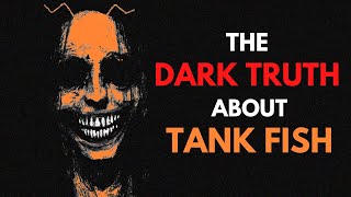 The Dark Truth About Tank Fish