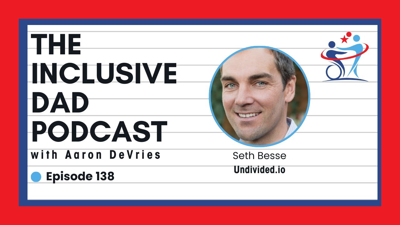 138 - Undivided.io: Empowering Parents Through Technology and Inclusion with Seth Besse
