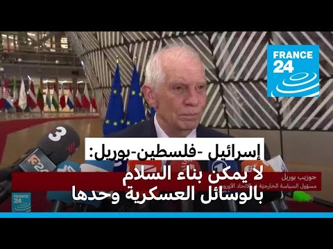 بوريل لا بد أن نشرع بالحديث بشكل أكثر واقعية عن حل الدولتين