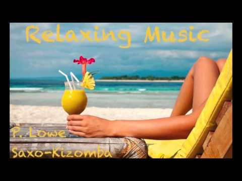 Kizomba MIX 2015 Music P. Lowe Saxo Kiz Relaxing Songs, Meditation, Sleep, Spa, Study, Zen