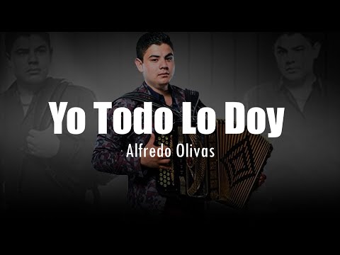 [LETRA] Alfredo Olivas - Yo Todo Lo Doy