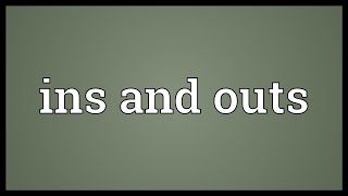 Ins and outs Meaning