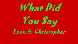 What Did You Say: Loon ft Christopher