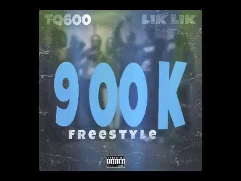 TQ600 (Ft. Lik Lik) - 900k (freestyle)