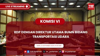 KOMISI VI DPR RI RDP DENGAN DIREKTUR UTAMA BUMN BIDANG TRANSPORTASI UDARA