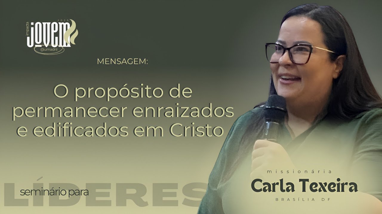 O PROPÓSITO DE PERMANECER ENRAIZADOS E EDIFICADOS EM CRISTO | Missionária Carla Texeira