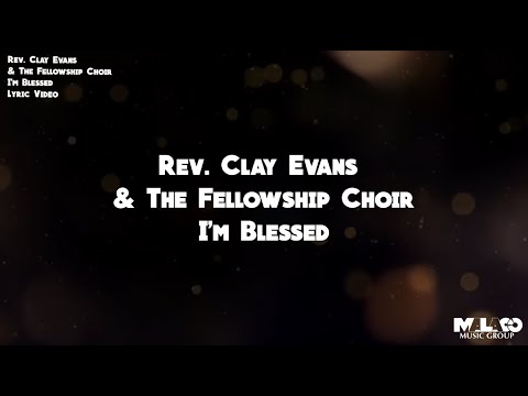Rev. Clay Evans and The Fellowship Choir - I'm Blessed (Lyric Video)